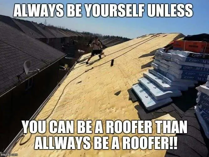 5- YOU CAN BE A ROOFER THAN ALWAYS A ROOFER 5 YOU CAN BE A ROOFER THAN ALWAYS A ROOFER
