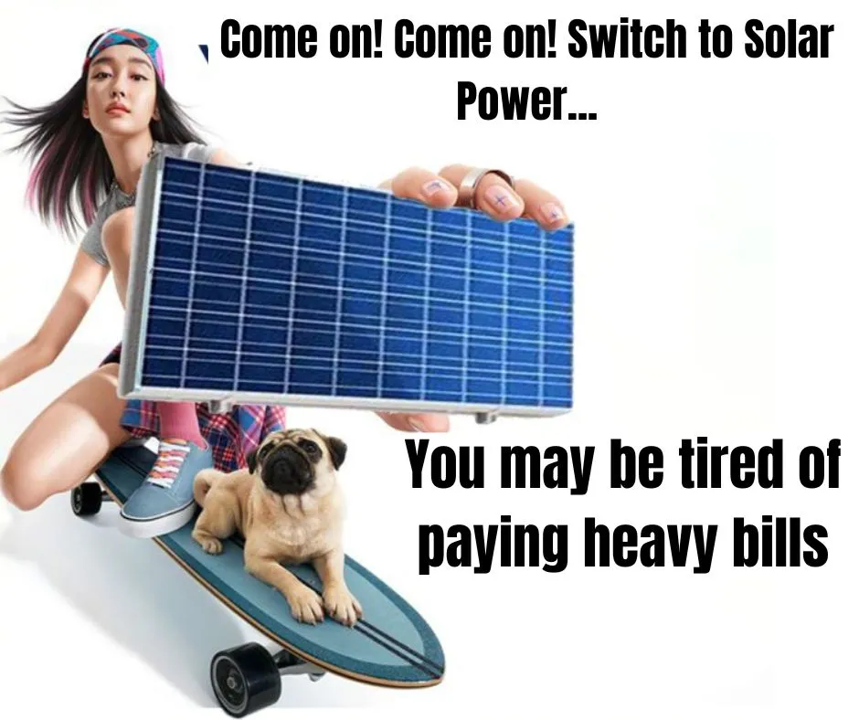 20. COME ON! COME ON! SWITCH TO SOLAR POWER… 20. COME ON COME ON SWITCH TO SOLAR POWER…
